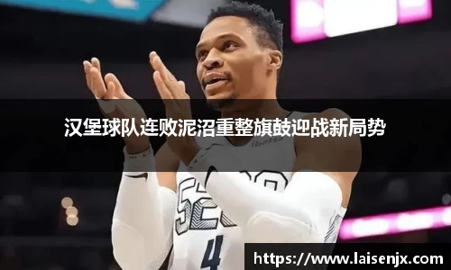汉堡球队连败泥沼重整旗鼓迎战新局势