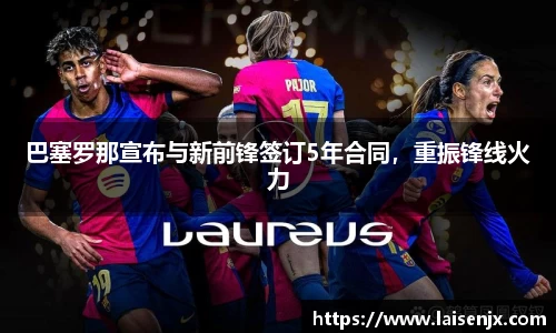巴塞罗那宣布与新前锋签订5年合同，重振锋线火力