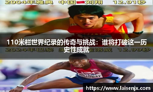 110米栏世界纪录的传奇与挑战：谁将打破这一历史性成就