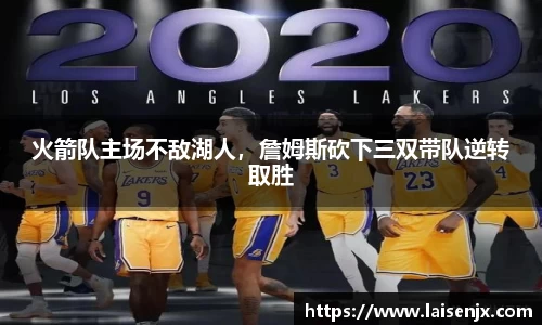 火箭队主场不敌湖人，詹姆斯砍下三双带队逆转取胜